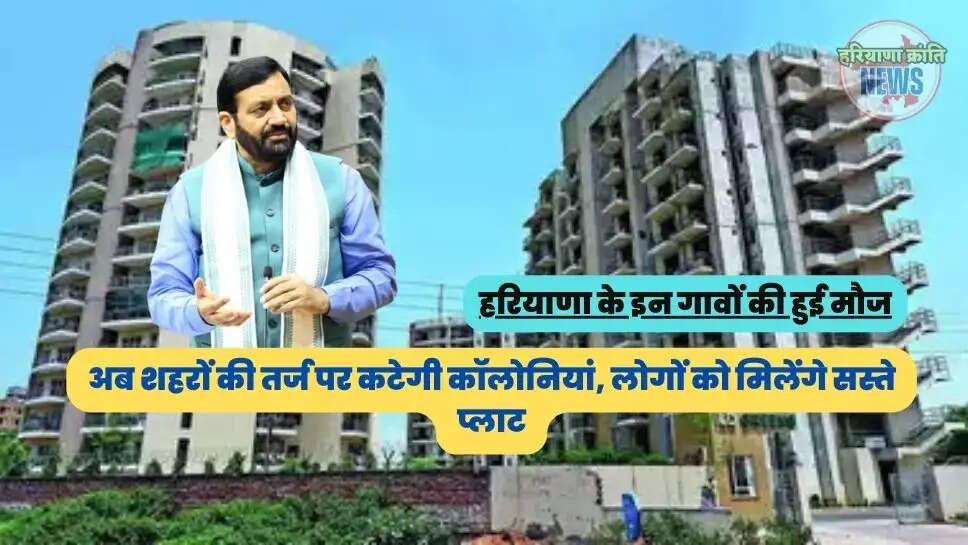 अब शहरों की तर्ज पर कटेगी कॉलोनियां, लोगों को मिलेंगे सस्ते प्लाट