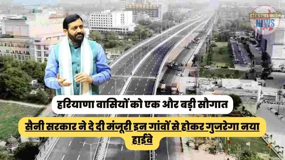 सैनी सरकार ने दे दी मंजूरी इन गांवों से होकर गुजरेगा नया हाईवे